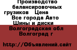 Производство балансировочных грузиков › Цена ­ 10 000 - Все города Авто » Шины и диски   . Волгоградская обл.,Волгоград г.